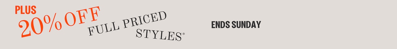 Plus 20% Off Full Priced Styles* Ends Sunday