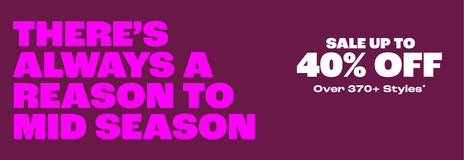 There's always a reason to Mid Season. Sale Up to 40% Off. Over 370+ Styles.