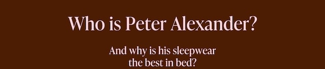 Who is Peter Alexander? And why is his sleepwear the best in bed?